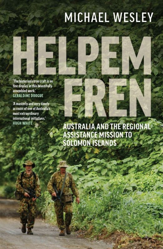 Front cover of 'Helpem Fren' by {Professor Michael Wesley. Two Australian Army soldiers on patrol in the Solomon Islands during The Regional Assistance Mission to Solomon Islands (RAMSI)